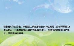 财联社6月27日电，李维斯二季度净营收14.4亿美元，分析师预期14.5亿美元；二季度调整后EBIT为0.87亿美元，分析师预期0.659亿美元。公司维持全年净