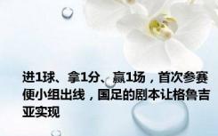 进1球、拿1分、赢1场，首次参赛便小组出线，国足的剧本让格鲁吉亚实现