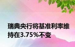 瑞典央行将基准利率维持在3.75%不变