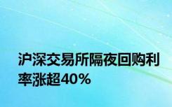 沪深交易所隔夜回购利率涨超40%