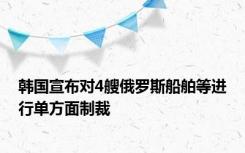 韩国宣布对4艘俄罗斯船舶等进行单方面制裁