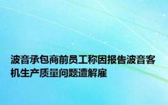 波音承包商前员工称因报告波音客机生产质量问题遭解雇