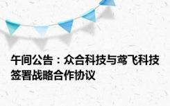 午间公告：众合科技与鸢飞科技签署战略合作协议