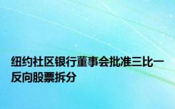 纽约社区银行董事会批准三比一反向股票拆分