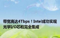 带宽高达4Tbps！Intel成功实现光学I/O芯粒完全集成