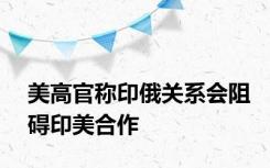 美高官称印俄关系会阻碍印美合作