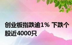 创业板指跌逾1% 下跌个股近4000只