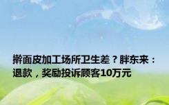 擀面皮加工场所卫生差？胖东来：退款，奖励投诉顾客10万元