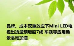 品牌、成本双重效应下Mini LED电视出货量预增超7成 车载等应用场景落地加速