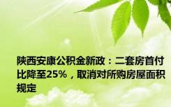 陕西安康公积金新政：二套房首付比降至25%，取消对所购房屋面积规定