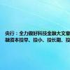 央行：全力做好科技金融大文章 引导金融资本投早、投小、投长期、投硬科技