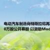 电动汽车制造商特斯拉将再发行530万股公开募股 以资助Model X