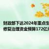 财政部下达2024年重点生态保护修复治理资金预算172亿元