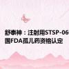 舒泰神：注射用STSP-0601获美国FDA孤儿药资格认定