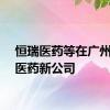 恒瑞医药等在广州成立医药新公司