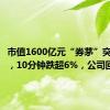 市值1600亿元“券茅”突发闪崩，10分钟跌超6%，公司回应