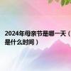 2024年母亲节是哪一天（母亲节是什么时间）