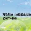 万马科技：控股股东拟协议转让公司5%股份