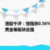 港股午评：恒指涨0.56% 石油、黄金等板块走强