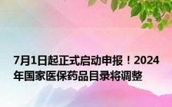 7月1日起正式启动申报！2024年国家医保药品目录将调整