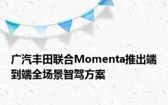 广汽丰田联合Momenta推出端到端全场景智驾方案