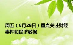 周五（6月28日）重点关注财经事件和经济数据