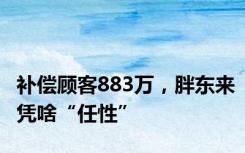 补偿顾客883万，胖东来凭啥“任性”