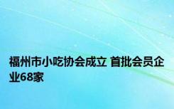 福州市小吃协会成立 首批会员企业68家