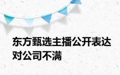 东方甄选主播公开表达对公司不满