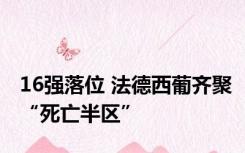 16强落位 法德西葡齐聚“死亡半区”