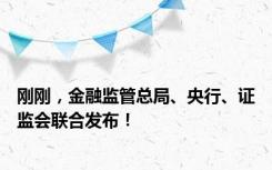 刚刚，金融监管总局、央行、证监会联合发布！