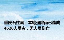 重庆石柱县：本轮强降雨已造成4626人受灾，无人员伤亡