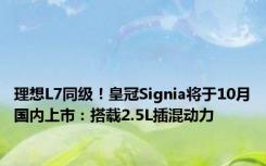 理想L7同级！皇冠Signia将于10月国内上市：搭载2.5L插混动力