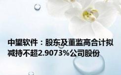 中望软件：股东及董监高合计拟减持不超2.9073%公司股份