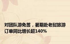 对团队游免签，暑期赴老挝旅游订单同比增长超140%