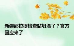 新疆那拉提检查站坍塌了？官方回应来了