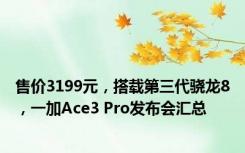 售价3199元，搭载第三代骁龙8，一加Ace3 Pro发布会汇总