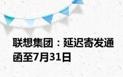 联想集团：延迟寄发通函至7月31日