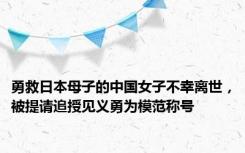 勇救日本母子的中国女子不幸离世，被提请追授见义勇为模范称号