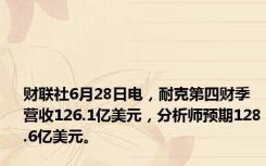 财联社6月28日电，耐克第四财季营收126.1亿美元，分析师预期128.6亿美元。