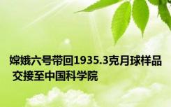 嫦娥六号带回1935.3克月球样品 交接至中国科学院