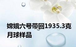 嫦娥六号带回1935.3克月球样品