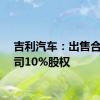 吉利汽车：出售合资公司10%股权