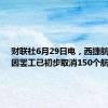 财联社6月29日电，西捷航空称，因罢工已初步取消150个航班。