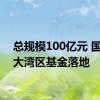 总规模100亿元 国风投大湾区基金落地