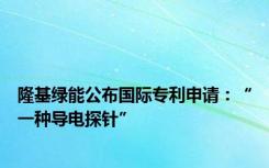 隆基绿能公布国际专利申请：“一种导电探针”