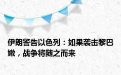 伊朗警告以色列：如果袭击黎巴嫩，战争将随之而来