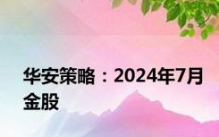 华安策略：2024年7月金股