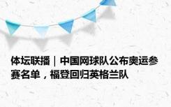 体坛联播｜中国网球队公布奥运参赛名单，福登回归英格兰队