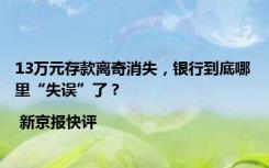 13万元存款离奇消失，银行到底哪里“失误”了？| 新京报快评